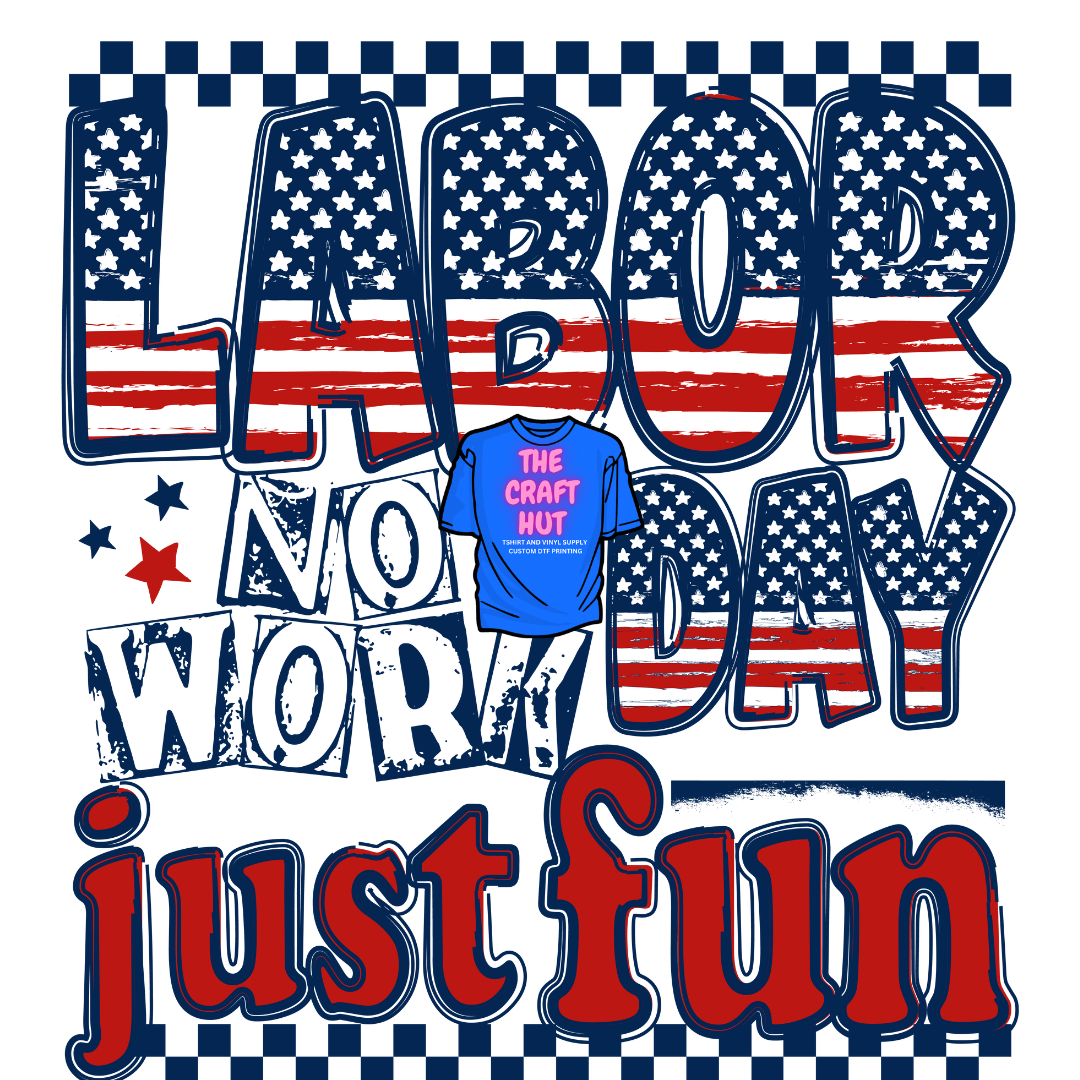 Patriotic DTF Transfer- Labor Day  No Work Just Fun