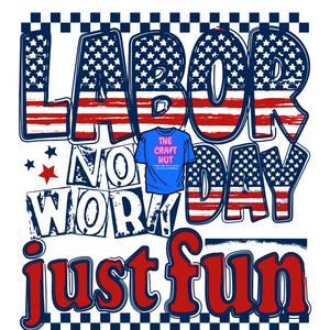Patriotic DTF Transfer- Labor Day  No Work Just Fun